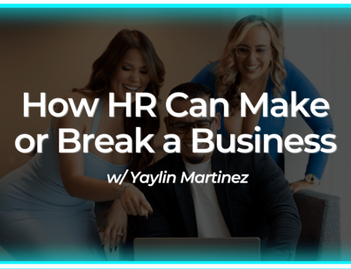 How HR Can Make or Break a Business w/ Yaylin Martinez