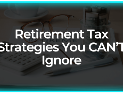 Retirement Tax Strategies You Can’t Ignore