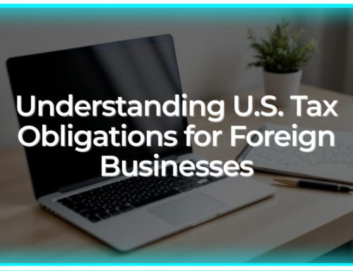 Understanding U.S. Tax Obligations for Foreign Businesses